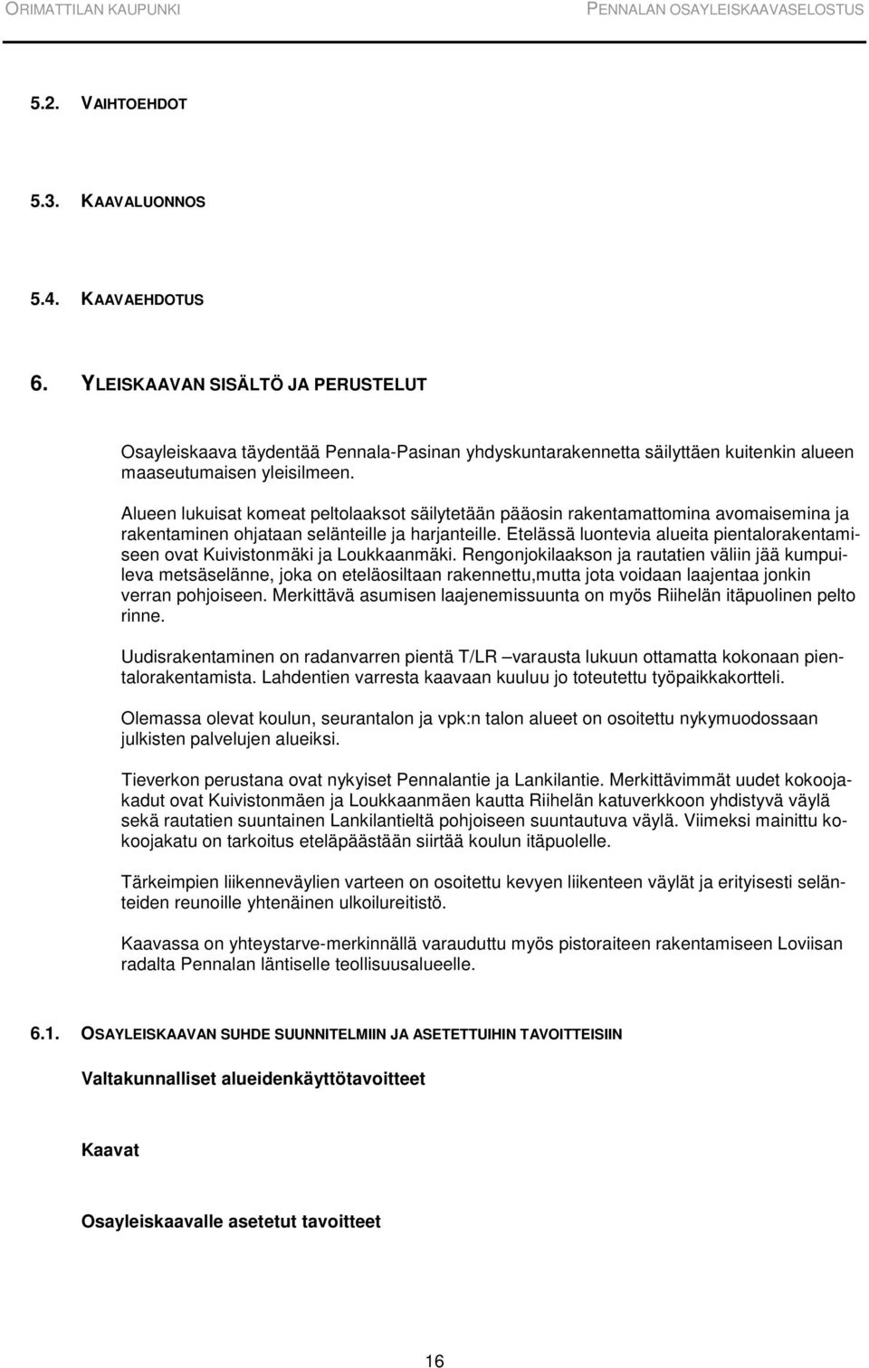 Alueen lukuisat komeat peltolaaksot säilytetään pääosin rakentamattomina avomaisemina ja rakentaminen ohjataan selänteille ja harjanteille.