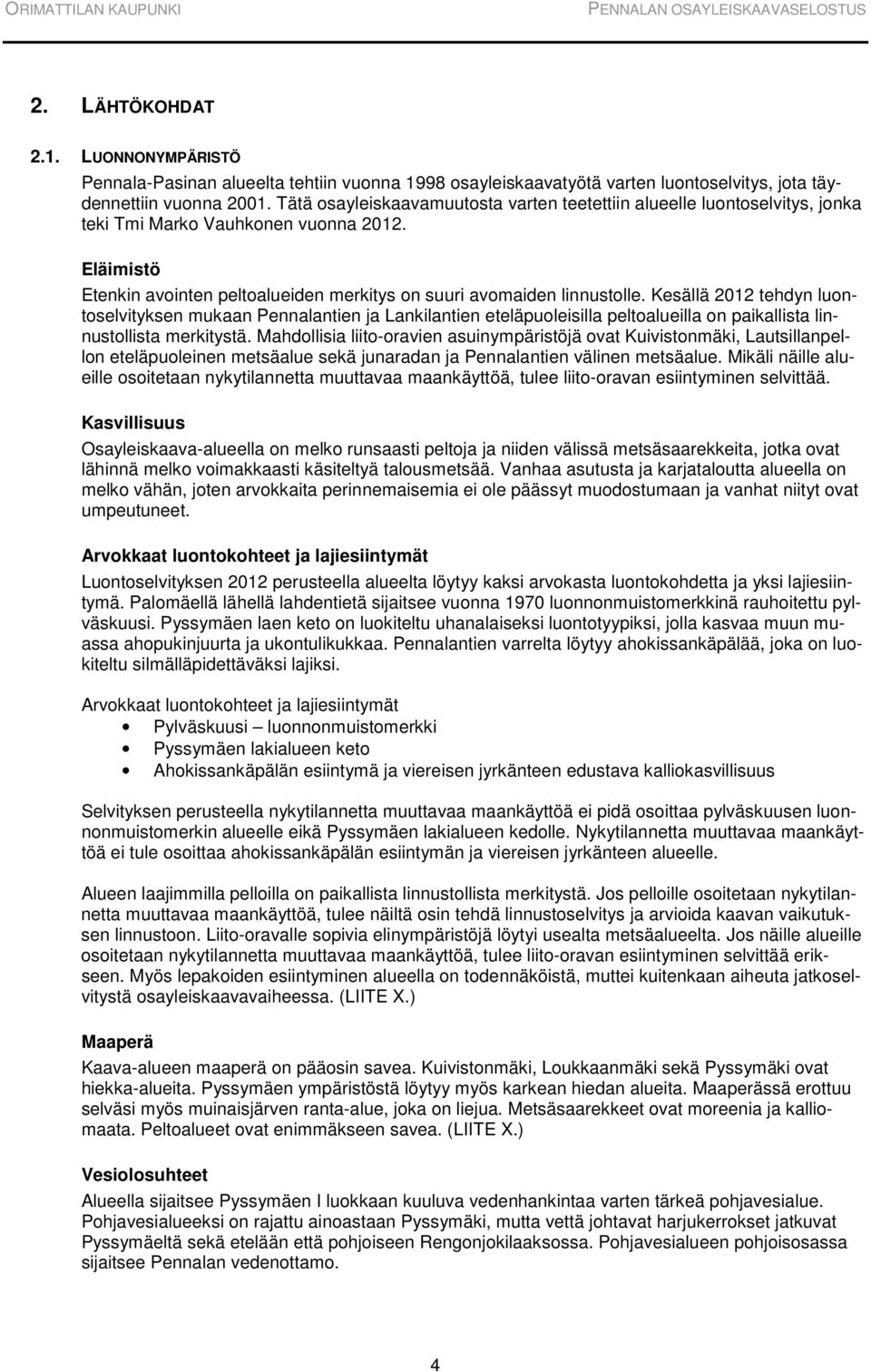 Kesällä 2012 tehdyn luontoselvityksen mukaan Pennalantien ja Lankilantien eteläpuoleisilla peltoalueilla on paikallista linnustollista merkitystä.