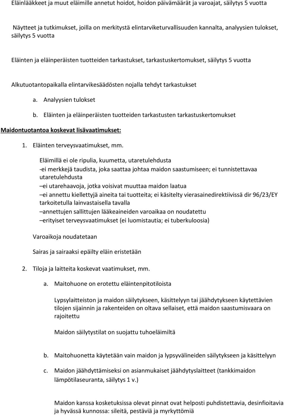 Analyysien tulokset b. Eläinten ja eläinperäisten tuotteiden tarkastusten tarkastuskertomukset Maidontuotantoa koskevat lisävaatimukset: 1. Eläinten terveysvaatimukset, mm.