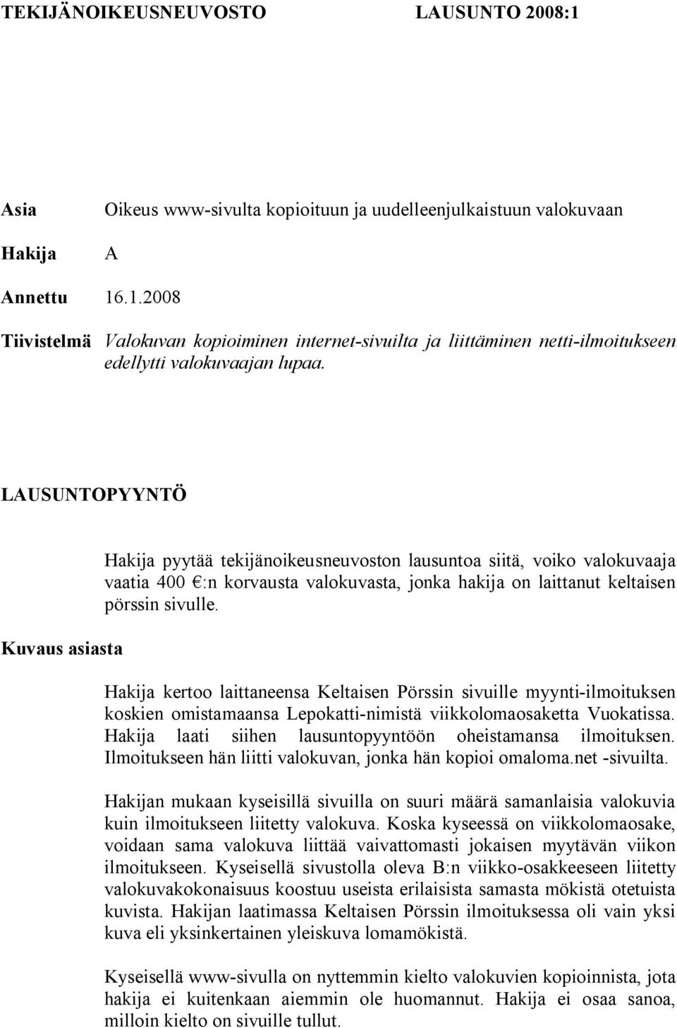 Hakija kertoo laittaneensa Keltaisen Pörssin sivuille myynti-ilmoituksen koskien omistamaansa Lepokatti-nimistä viikkolomaosaketta Vuokatissa.