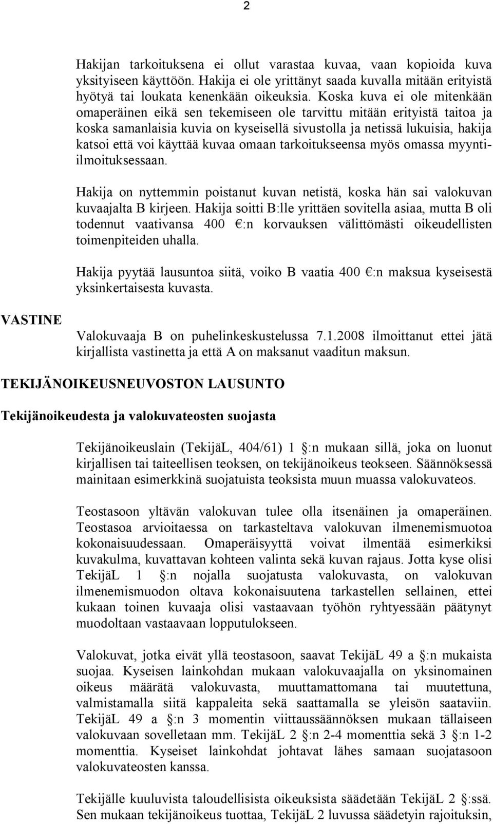 käyttää kuvaa omaan tarkoitukseensa myös omassa myyntiilmoituksessaan. Hakija on nyttemmin poistanut kuvan netistä, koska hän sai valokuvan kuvaajalta B kirjeen.