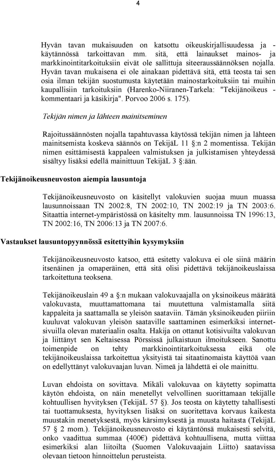 Hyvän tavan mukaisena ei ole ainakaan pidettävä sitä, että teosta tai sen osia ilman tekijän suostumusta käytetään mainostarkoituksiin tai muihin kaupallisiin tarkoituksiin (Harenko-Niiranen-Tarkela: