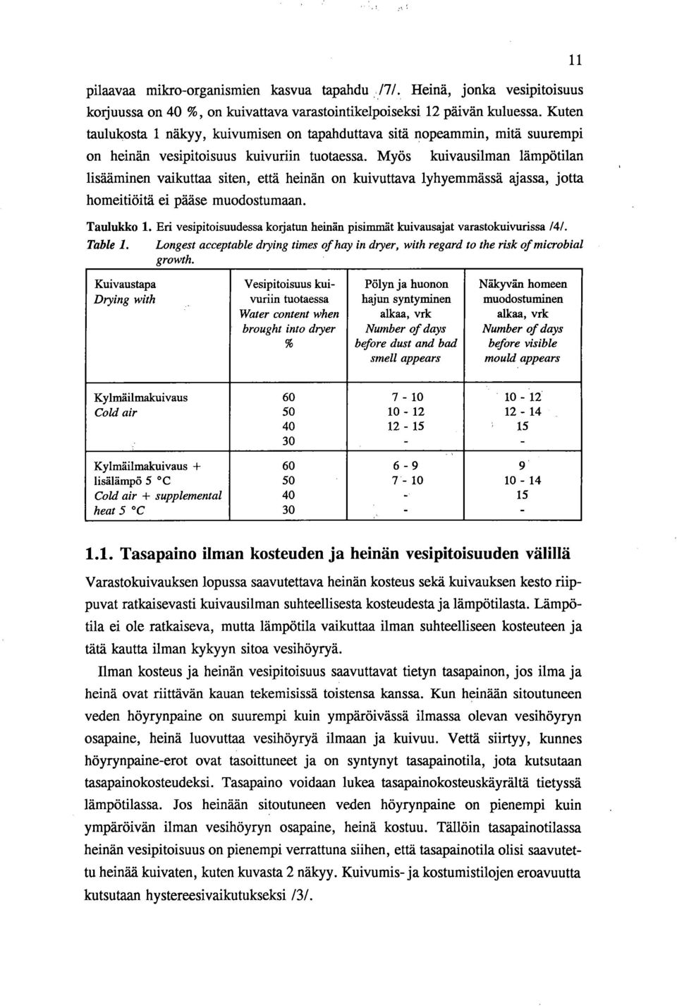 Myös kuivausilman lämpötilan lisääminen vaikuttaa siten, että heinän on kuivuttava lyhyemmässä ajassa, jotta homeitiöitä ei pääse muodostumaan. Taulukko 1.