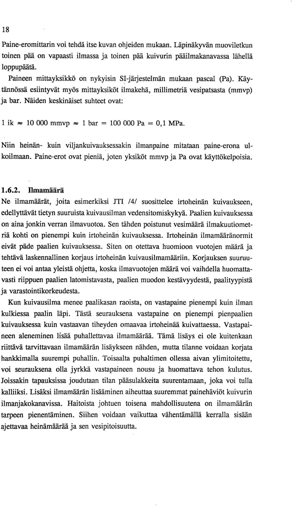 Näiden keskinäiset suhteet ovat: 1 ik 7-- 10 000 mmvp 1 bar = 100 000 Pa = 0,1 MPa. Niin heinän- kuin viljankuivauksessakin ilmanpaine mitataan paine-erona ulkoilmaan.