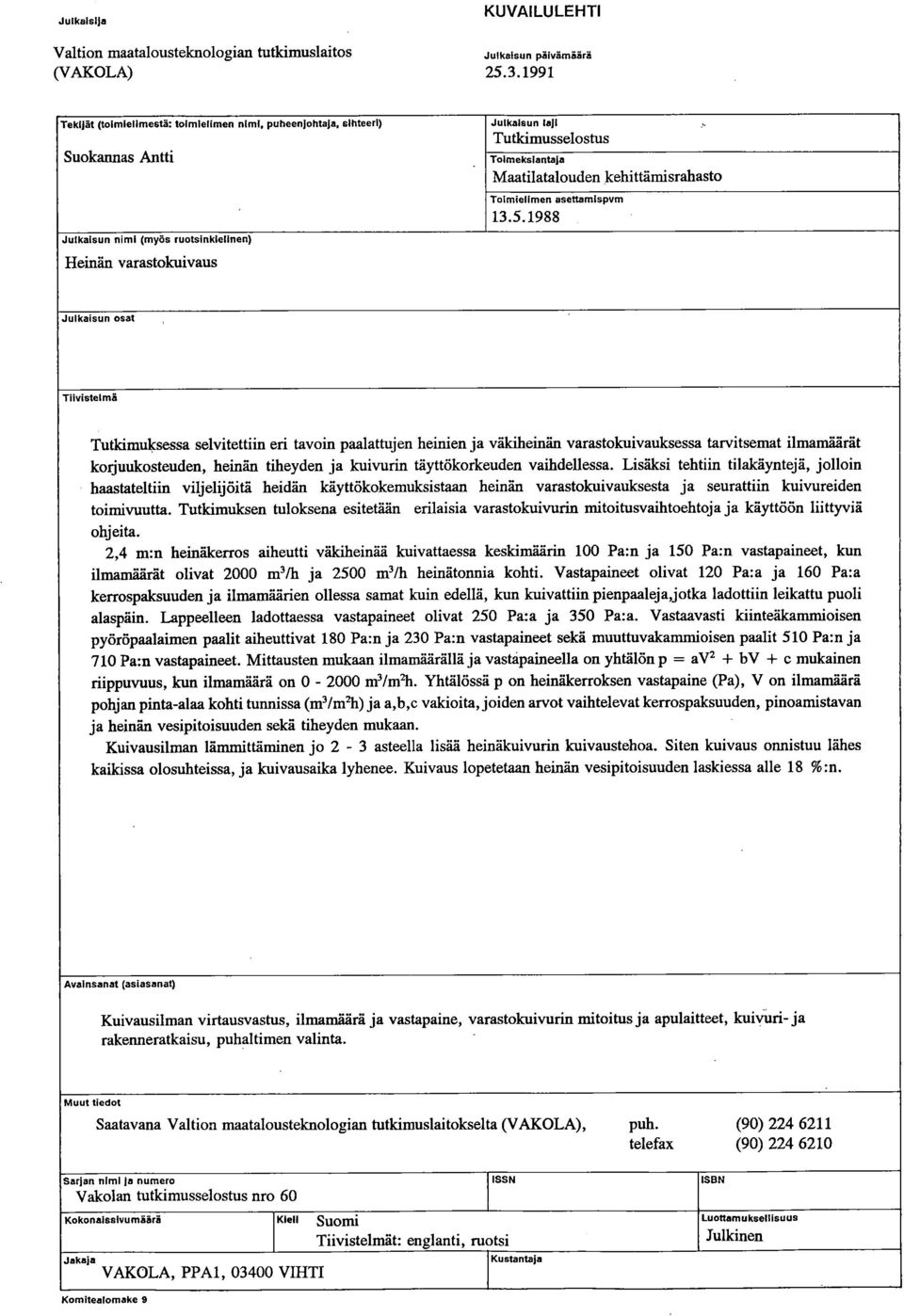 1988 Julkaisun nimi (myös ruotsinkielinen) Heinän varastokuivaus Julkaisun osat Tiiyistelmä Tutkimuksessa selvitettiin eri tavoin paalattujen heinien ja väkiheinän varastokuivauksessa tarvitsemat