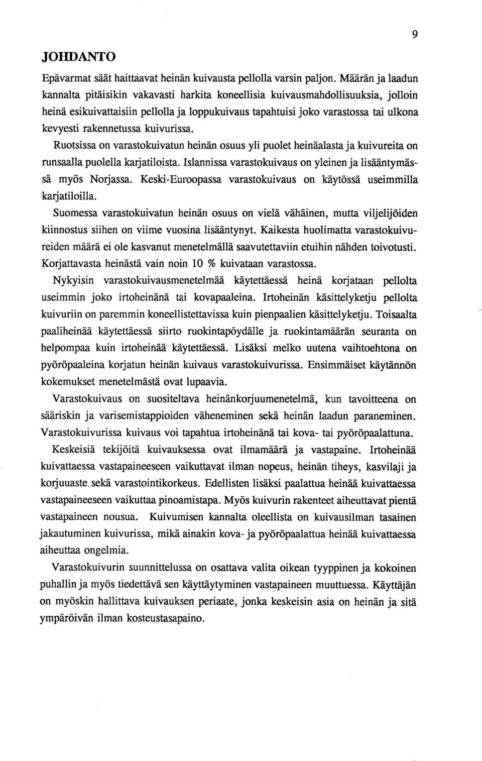 rakennetussa kuivurissa. Ruotsissa on varastokuivatun heinän osuus yli puolet heinäalasta ja kuivureita on runsaalla puolella karjatiloista.
