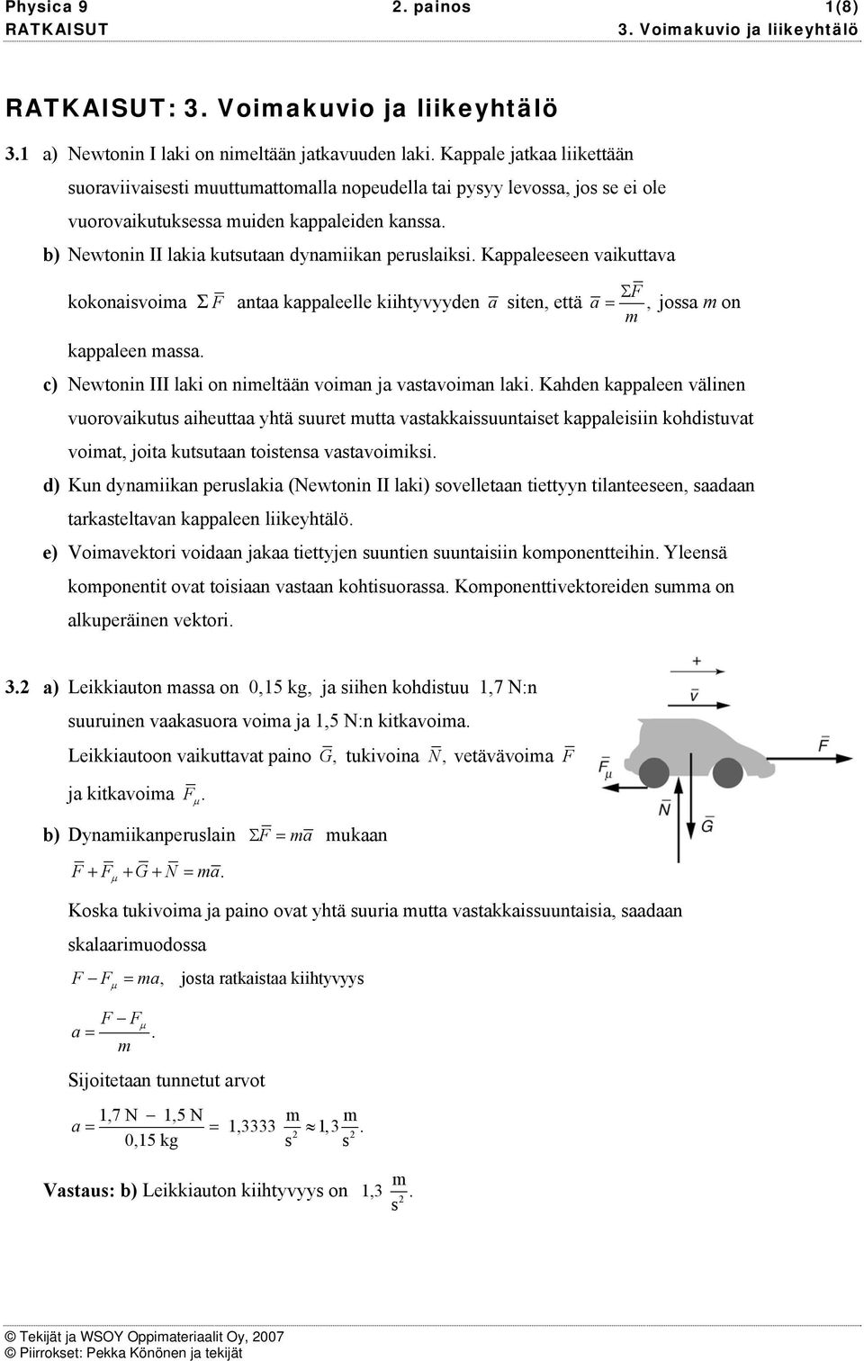 Kappaleeeen vaikuttava Σ kokonaivoia Σ antaa kappaleelle kiihtyvyyden a iten, että a, joa on kappaleen aa. c) Newtonin III laki on nieltään voian ja vatavoian laki.