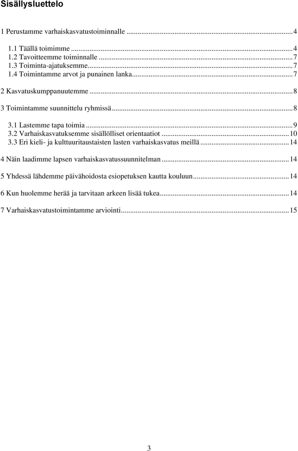 3 Eri kieli- ja kulttuuritaustaisten lasten varhaiskasvatus meillä... 14 4 Näin laadimme lapsen varhaiskasvatussuunnitelman.