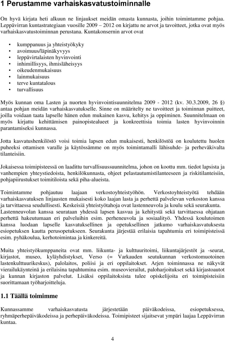 Kuntakonsernin arvot ovat kumppanuus ja yhteistyökyky avoimuus/läpinäkyvyys leppävirtalaisten hyvinvointi inhimillisyys, ihmisläheisyys oikeudenmukaisuus lainmukaisuus terve kuntatalous turvallisuus