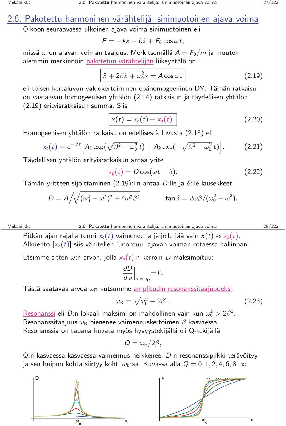Tämän ratkaisu on vastaavan homogeenisen yhtälön (2.4) ratkaisun ja täydellisen yhtälön (2.9) erityisratkaisun summa. Siis x(t) = x c (t)+x p (t). (2.20) Homogeenisen yhtälön ratkaisu on edellisestä luvusta (2.