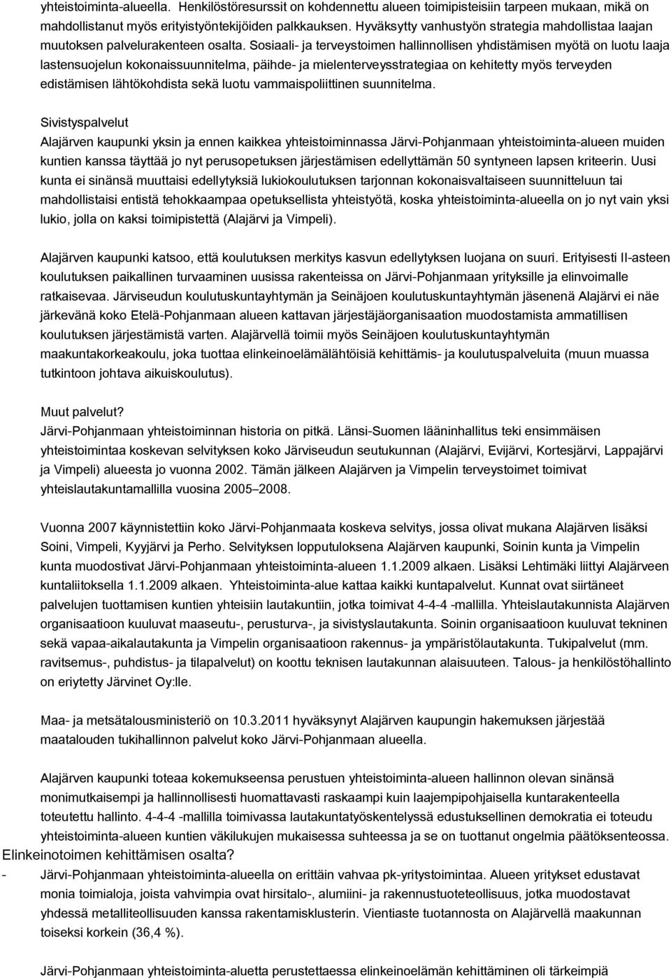 Sosiaali- ja terveystoimen hallinnollisen yhdistämisen myötä on luotu laaja lastensuojelun kokonaissuunnitelma, päihde- ja mielenterveysstrategiaa on kehitetty myös terveyden edistämisen