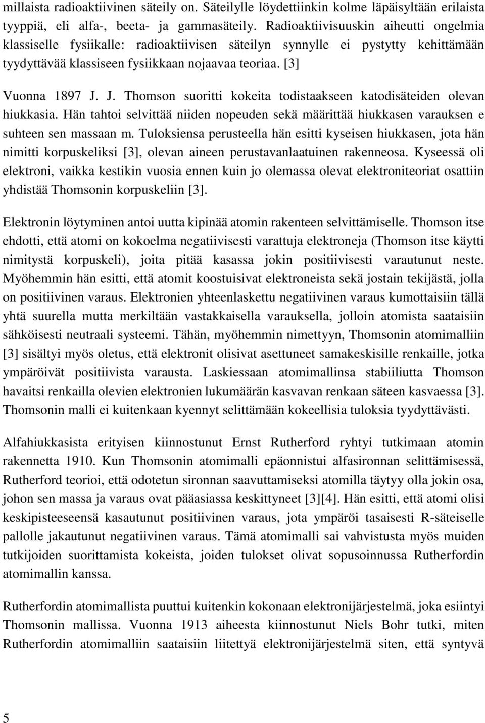 J. Thomson suoritti kokeita todistaakseen katodisäteiden olevan hiukkasia. Hän tahtoi selvittää niiden nopeuden sekä määrittää hiukkasen varauksen e suhteen sen massaan m.