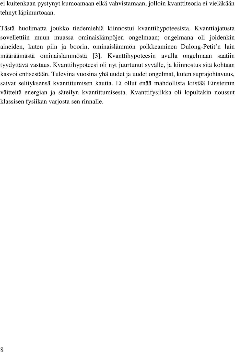 [3]. Kvanttihypoteesin avulla ongelmaan saatiin tyydyttävä vastaus. Kvanttihypoteesi oli nyt juurtunut syvälle, ja kiinnostus sitä kohtaan kasvoi entisestään.