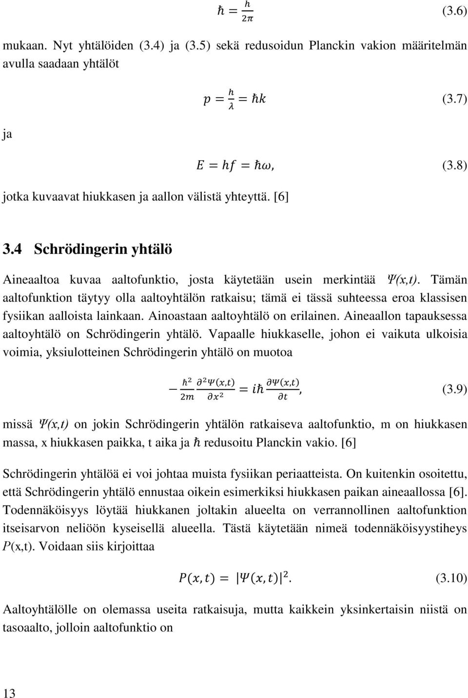 Tämän aaltofunktion täytyy olla aaltoyhtälön ratkaisu; tämä ei tässä suhteessa eroa klassisen fysiikan aalloista lainkaan. Ainoastaan aaltoyhtälö on erilainen.