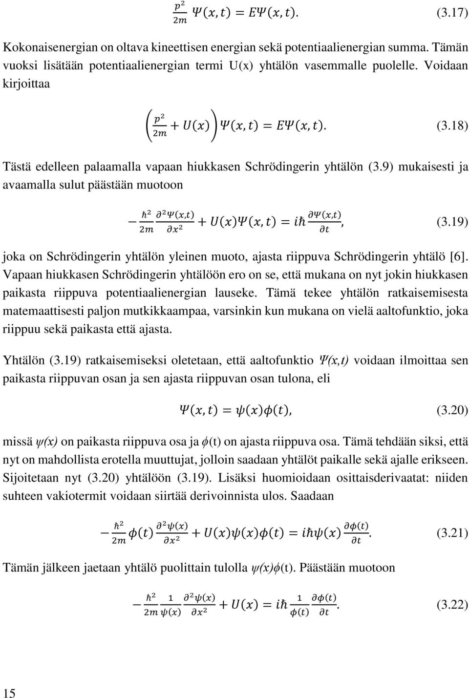 9) mukaisesti ja avaamalla sulut päästään muotoon ħ2 2 Ψ(x,t) 2m x 2 + U(x)Ψ(x, t) = iħ Ψ(x,t), (3.19) t joka on Schrödingerin yhtälön yleinen muoto, ajasta riippuva Schrödingerin yhtälö [6].