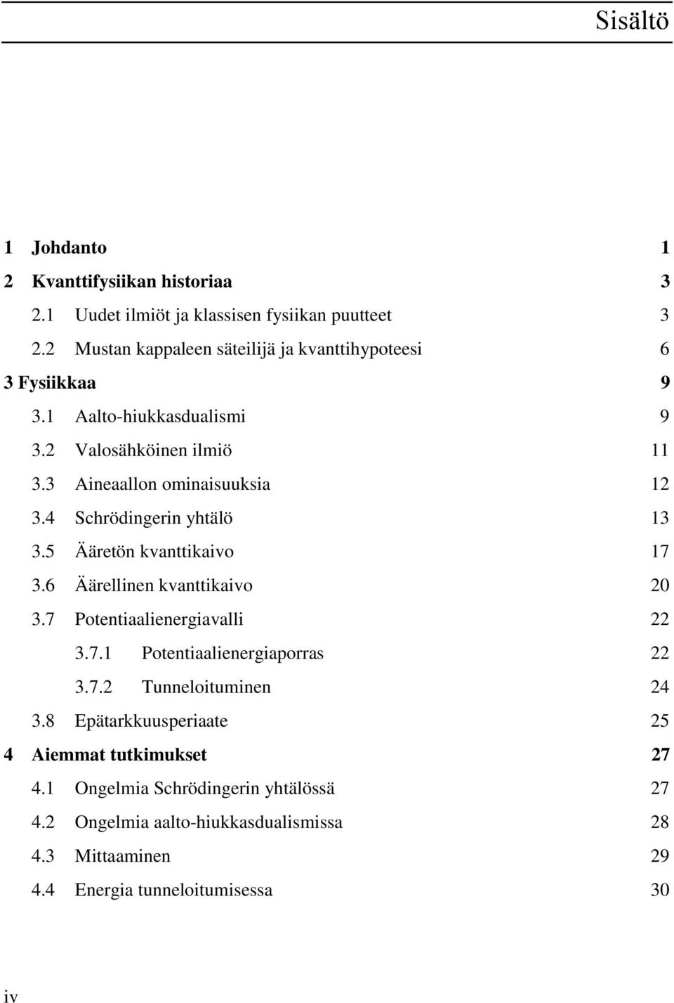 4 Schrödingerin yhtälö 13 3.5 Ääretön kvanttikaivo 17 3.6 Äärellinen kvanttikaivo 20 3.7 Potentiaalienergiavalli 22 3.7.1 Potentiaalienergiaporras 22 3.7.2 Tunneloituminen 24 3.