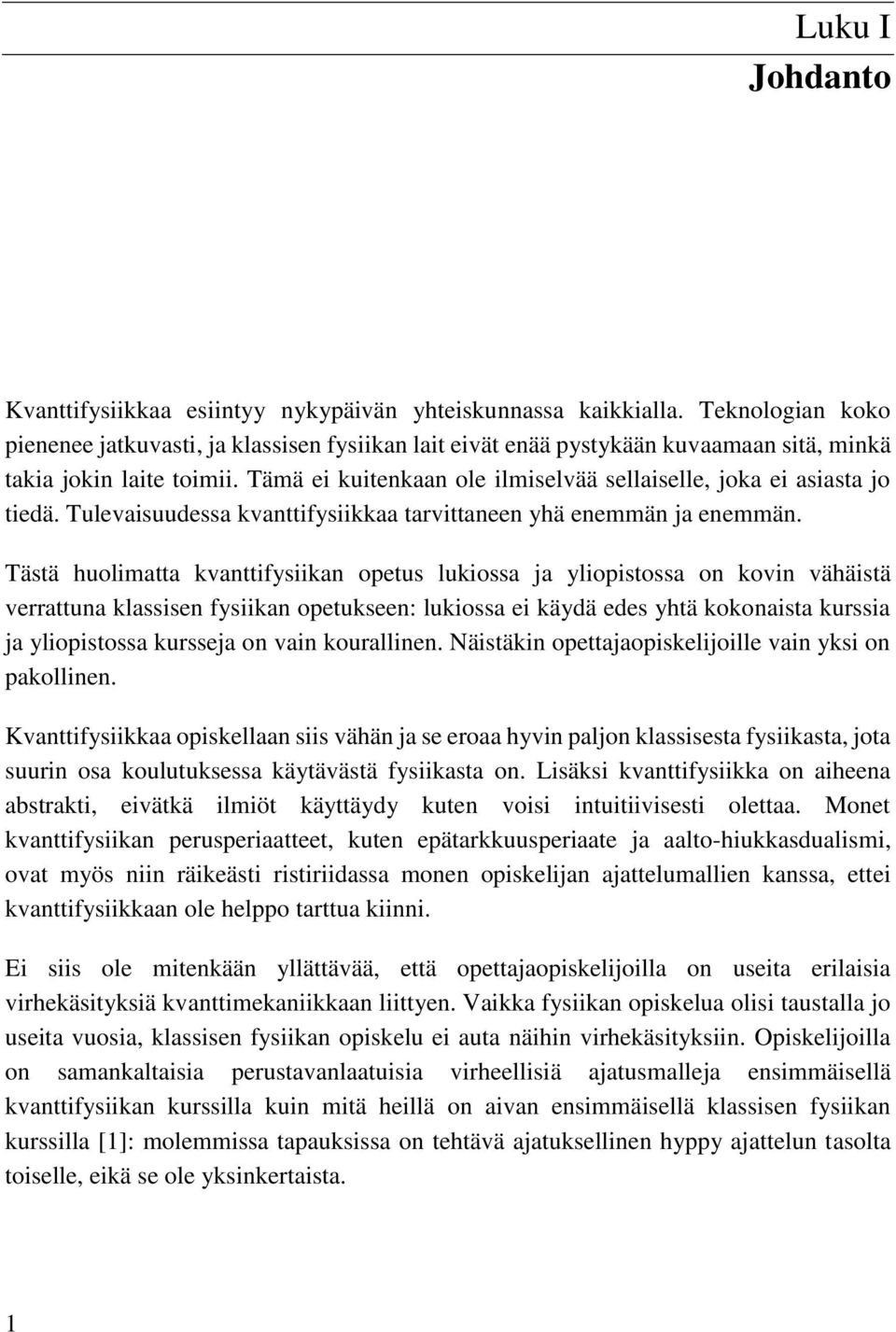 Tämä ei kuitenkaan ole ilmiselvää sellaiselle, joka ei asiasta jo tiedä. Tulevaisuudessa kvanttifysiikkaa tarvittaneen yhä enemmän ja enemmän.