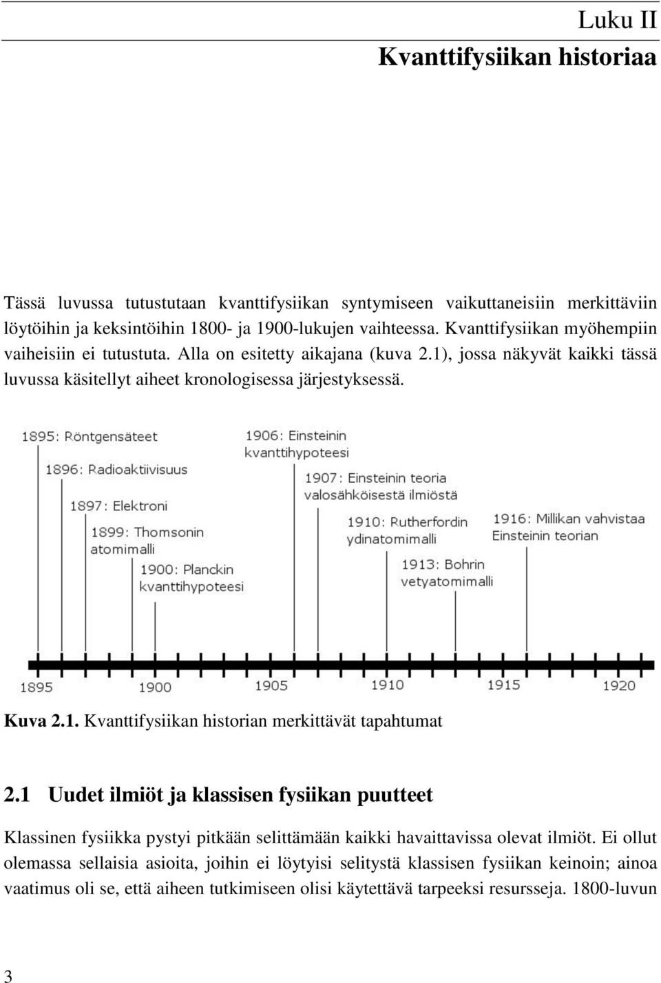 1 Uudet ilmiöt ja klassisen fysiikan puutteet Klassinen fysiikka pystyi pitkään selittämään kaikki havaittavissa olevat ilmiöt.