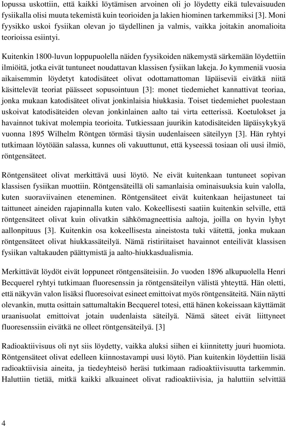 Kuitenkin 1800-luvun loppupuolella näiden fyysikoiden näkemystä särkemään löydettiin ilmiöitä, jotka eivät tuntuneet noudattavan klassisen fysiikan lakeja.