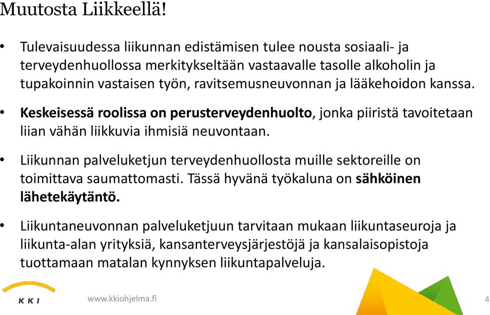 ravitsemusneuvonnan ja lääkehoidon kanssa. Keskeisessä roolissa on perusterveydenhuolto, jonka piiristä tavoitetaan liian vähän liikkuvia ihmisiä neuvontaan.