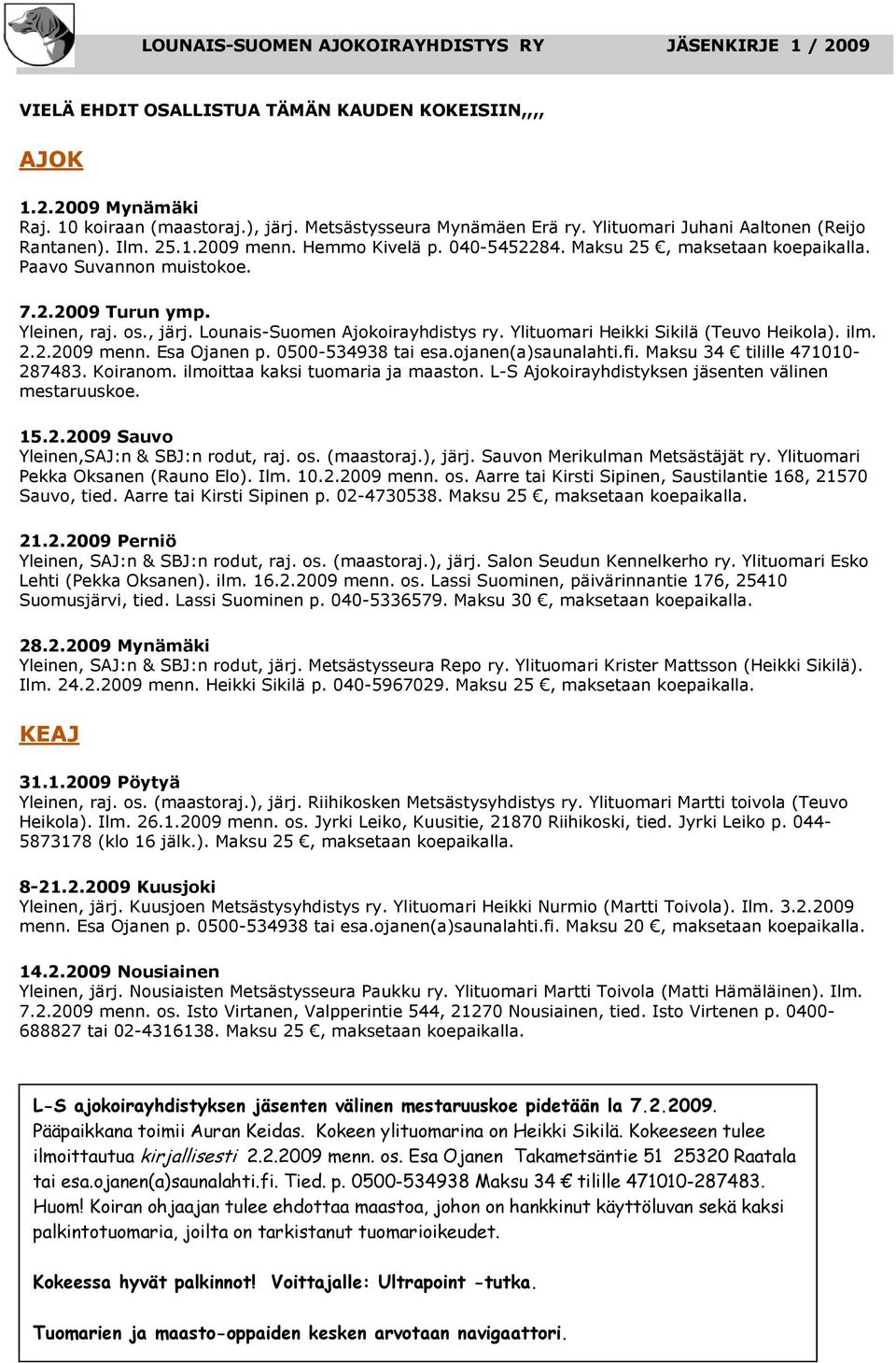 Lounais-Suomen Ajokoirayhdistys ry. Ylituomari Heikki Sikilä (Teuvo Heikola). ilm. 2.2.2009 menn. Esa Ojanen p. 0500-534938 tai esa.ojanen(a)saunalahti.fi. Maksu 34 tilille 471010-287483. Koiranom.