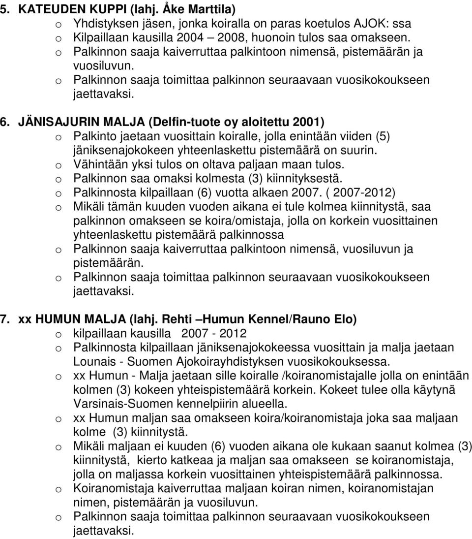 JÄNISAJURIN MALJA (Delfin-tuote oy aloitettu 2001) o Palkinto jaetaan vuosittain koiralle, jolla enintään viiden (5) jäniksenajokokeen yhteenlaskettu pistemäärä on suurin.