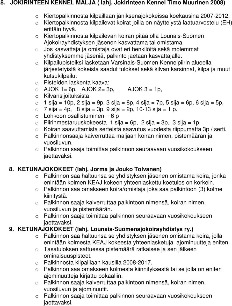 o Kiertopalkinnosta kilpailevan koiran pitää olla Lounais-Suomen Ajokoirayhdistyksen jäsenen kasvattama tai omistama.