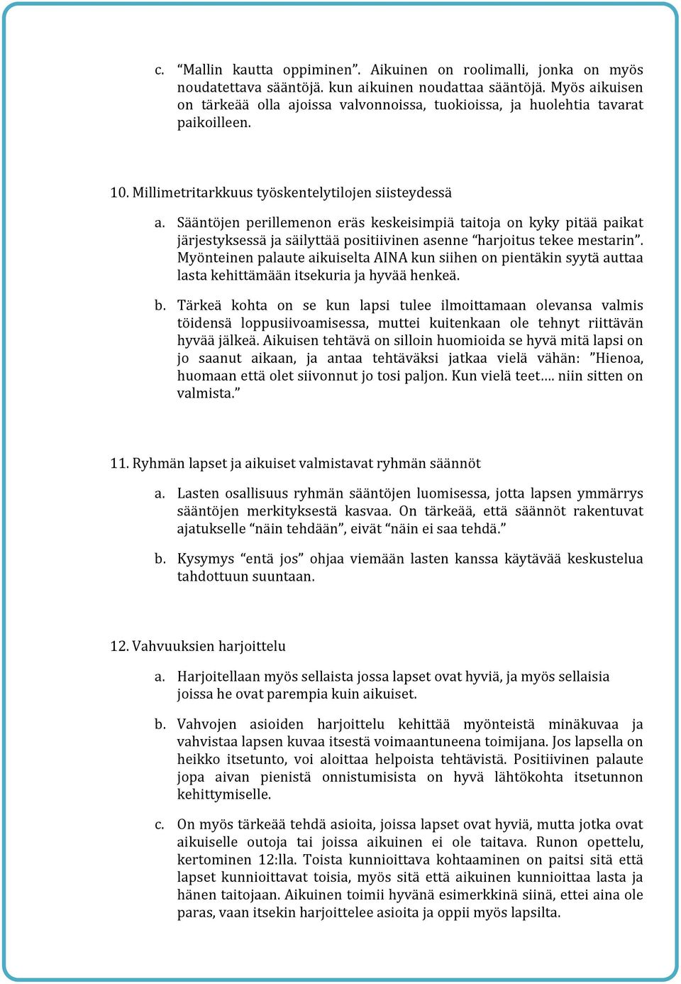 Sääntöjen perillemenon eräs keskeisimpiä taitoja on kyky pitää paikat järjestyksessä ja säilyttää positiivinen asenne harjoitus tekee mestarin.