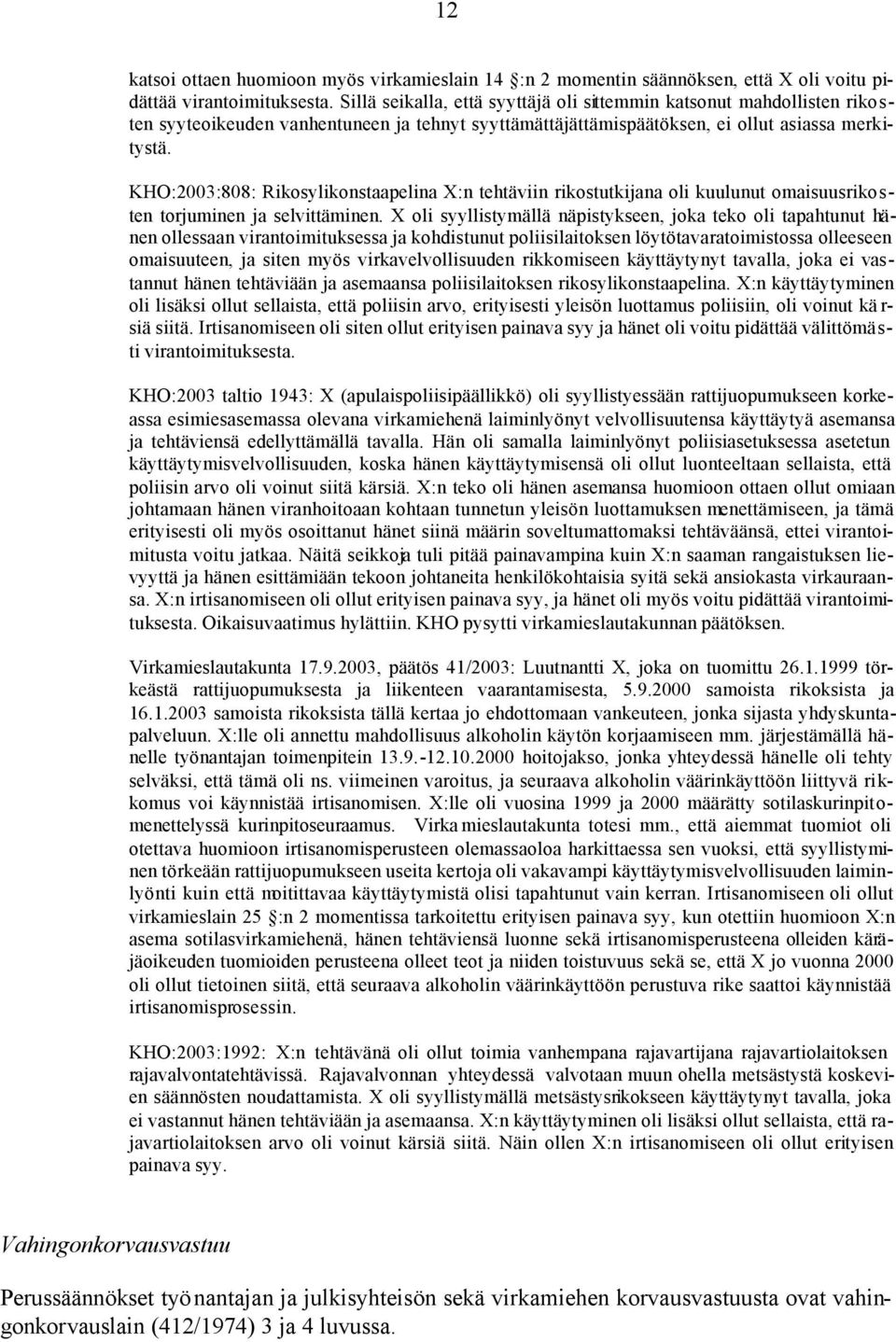 KHO:2003:808: Rikosylikonstaapelina X:n tehtäviin rikostutkijana oli kuulunut omaisuusrikosten torjuminen ja selvittäminen.