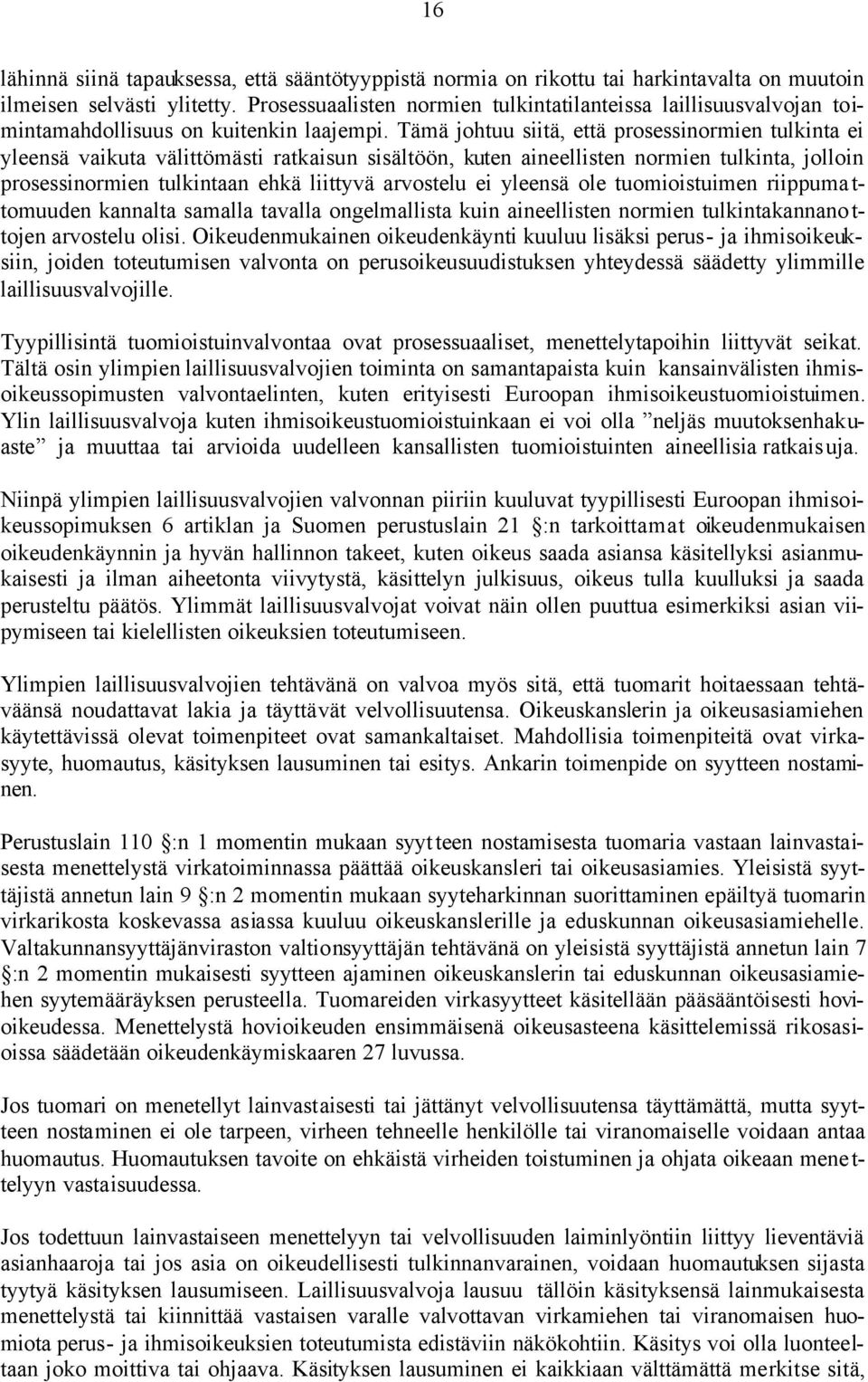 Tämä johtuu siitä, että prosessinormien tulkinta ei yleensä vaikuta välittömästi ratkaisun sisältöön, kuten aineellisten normien tulkinta, jolloin prosessinormien tulkintaan ehkä liittyvä arvostelu