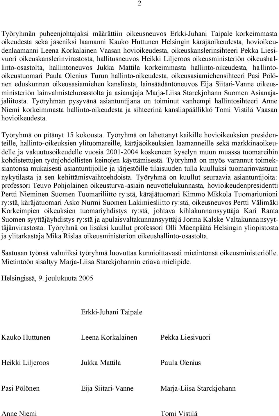 Jukka Mattila korkeimmasta hallinto-oikeudesta, ha llintooikeustuomari Paula Olenius Turun hallinto-oikeudesta, oikeusasiamiehensihteeri Pasi Pölönen eduskunnan oikeusasiamiehen kansliasta,