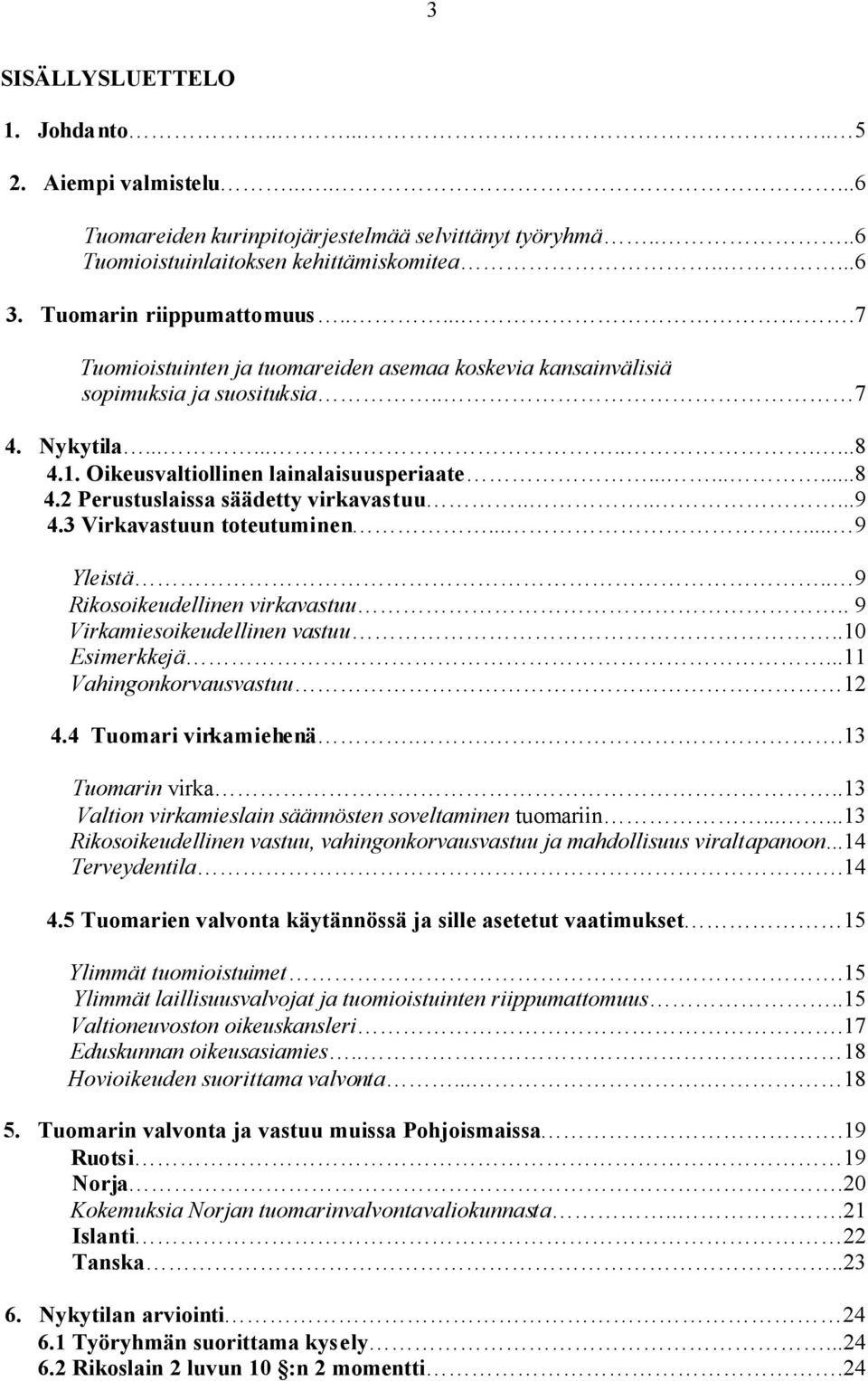 ......9 4.3 Virkavastuun toteutuminen...... 9 Yleistä.. 9 Rikosoikeudellinen virkavastuu.. 9 Virkamiesoikeudellinen vastuu..10 Esimerkkejä...11 Vahingonkorvausvastuu 12 4.4 Tuomari virkamiehenä.