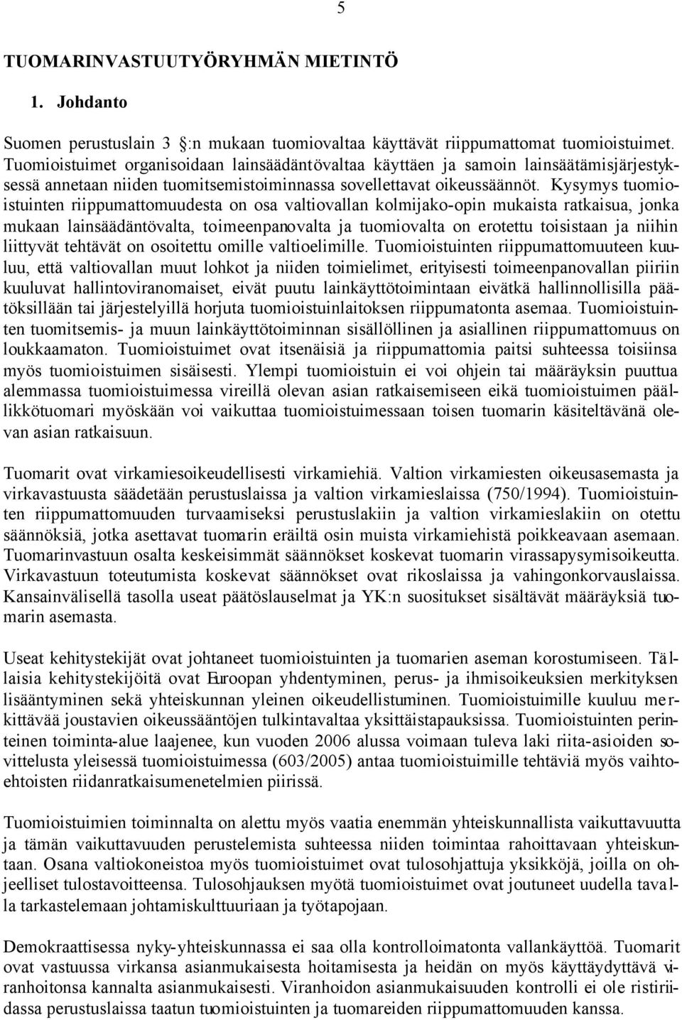 Kysymys tuomioistuinten riippumattomuudesta on osa valtiovallan kolmijako-opin mukaista ratkaisua, jonka mukaan lainsäädäntövalta, toimeenpanovalta ja tuomiovalta on erotettu toisistaan ja niihin