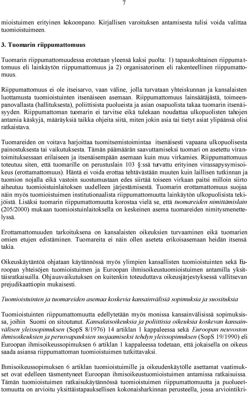 riippumattomuus. Riippumattomuus ei ole itseisarvo, vaan väline, jolla turvataan yhteiskunnan ja kansalaisten luottamusta tuomioistuinten itsenäiseen asemaan.