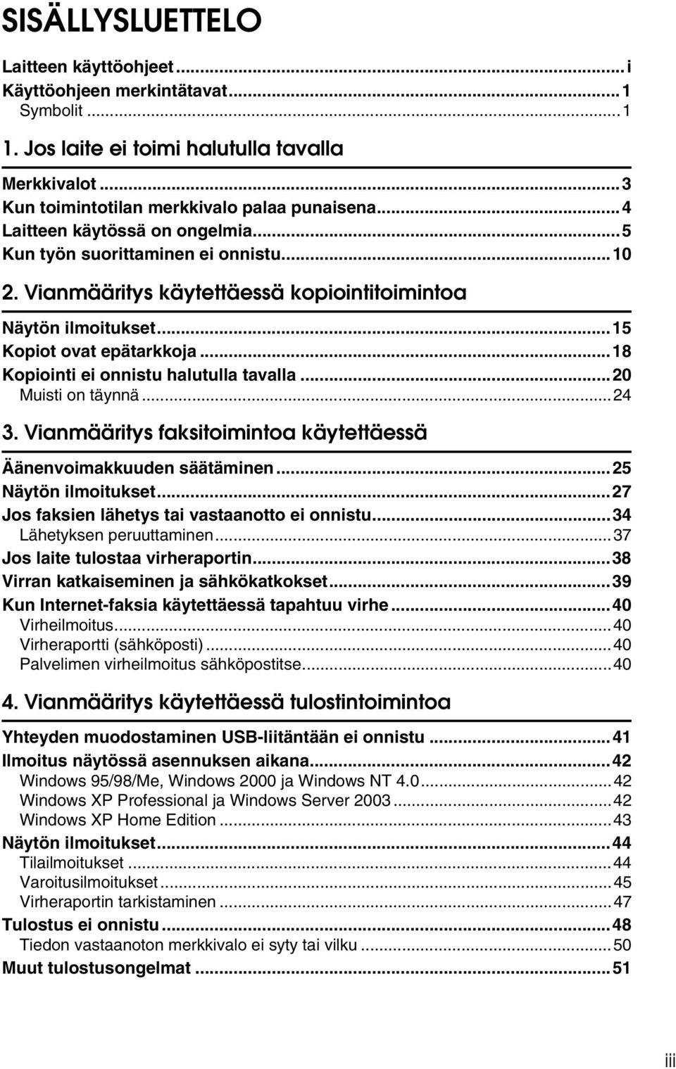 ..18 Kopiointi ei onnistu halutulla tavalla...20 Muisti on täynnä...24 3. Vianmääritys faksitoimintoa käytettäessä Äänenvoimakkuuden säätäminen...25 Näytön ilmoitukset.