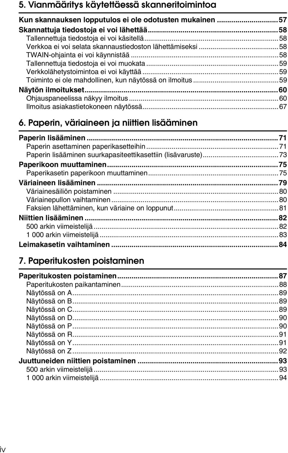 ..59 Toiminto ei ole mahdollinen, kun näytössä on ilmoitus...59 Näytön ilmoitukset...60 Ohjauspaneelissa näkyy ilmoitus...60 Ilmoitus asiakastietokoneen näytössä...67 6.