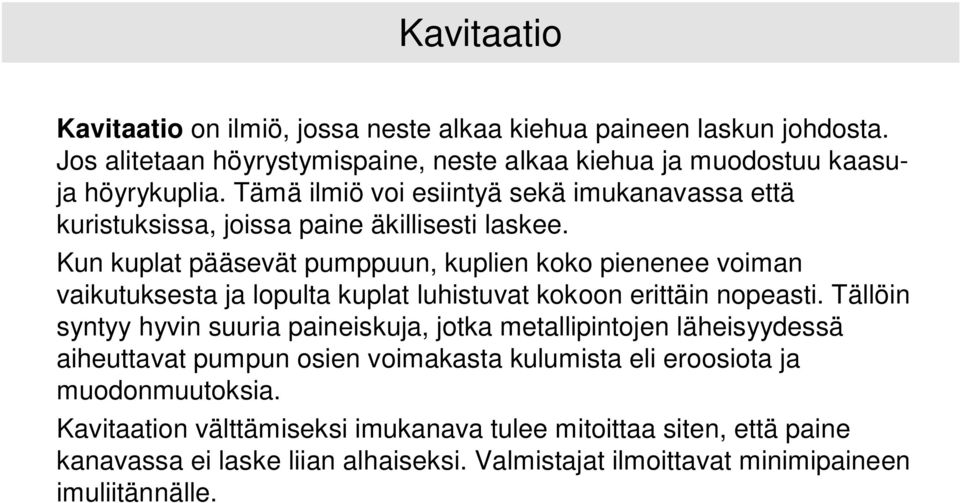 Kun kuplat pääsevät pumppuun, kuplien koko pienenee voiman vaikutuksesta ja lopulta kuplat luhistuvat kokoon erittäin nopeasti.