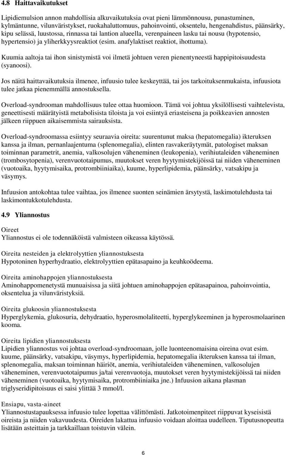 Kuumia aaltoja tai ihon sinistymistä voi ilmetä johtuen veren pienentyneestä happipitoisuudesta (syanoosi).