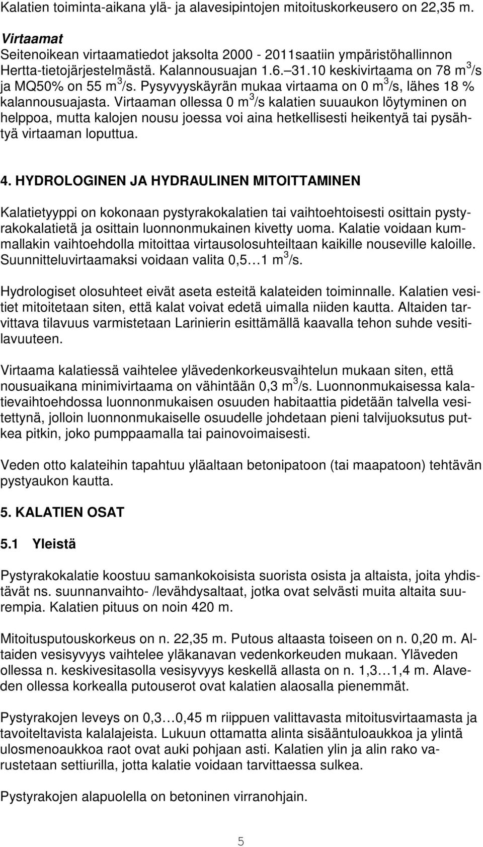 Virtaaman ollessa 0 m 3 /s kalatien suuaukon löytyminen on helppoa, mutta kalojen nousu joessa voi aina hetkellisesti heikentyä tai pysähtyä virtaaman loputtua. 4.