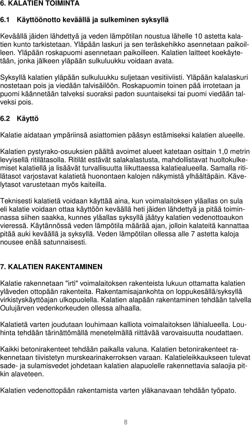 Syksyllä kalatien yläpään sulkuluukku suljetaan vesitiiviisti. Yläpään kalalaskuri nostetaan pois ja viedään talvisäilöön.