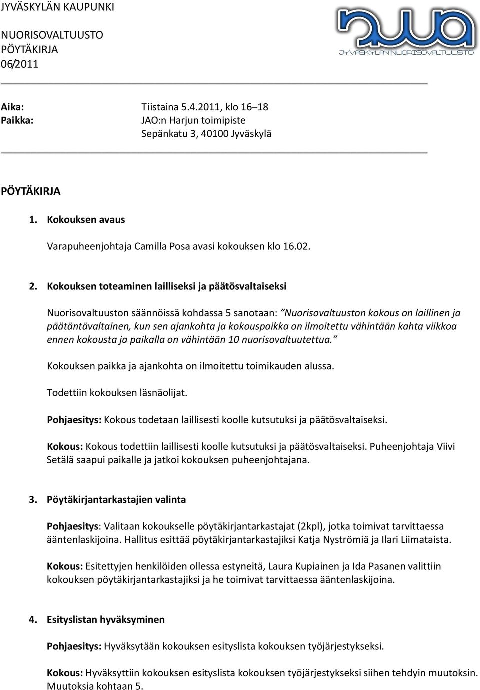 on ilmoitettu vähintään kahta viikkoa ennen kokousta ja paikalla on vähintään 10 nuorisovaltuutettua. Kokouksen paikka ja ajankohta on ilmoitettu toimikauden alussa. Todettiin kokouksen läsnäolijat.