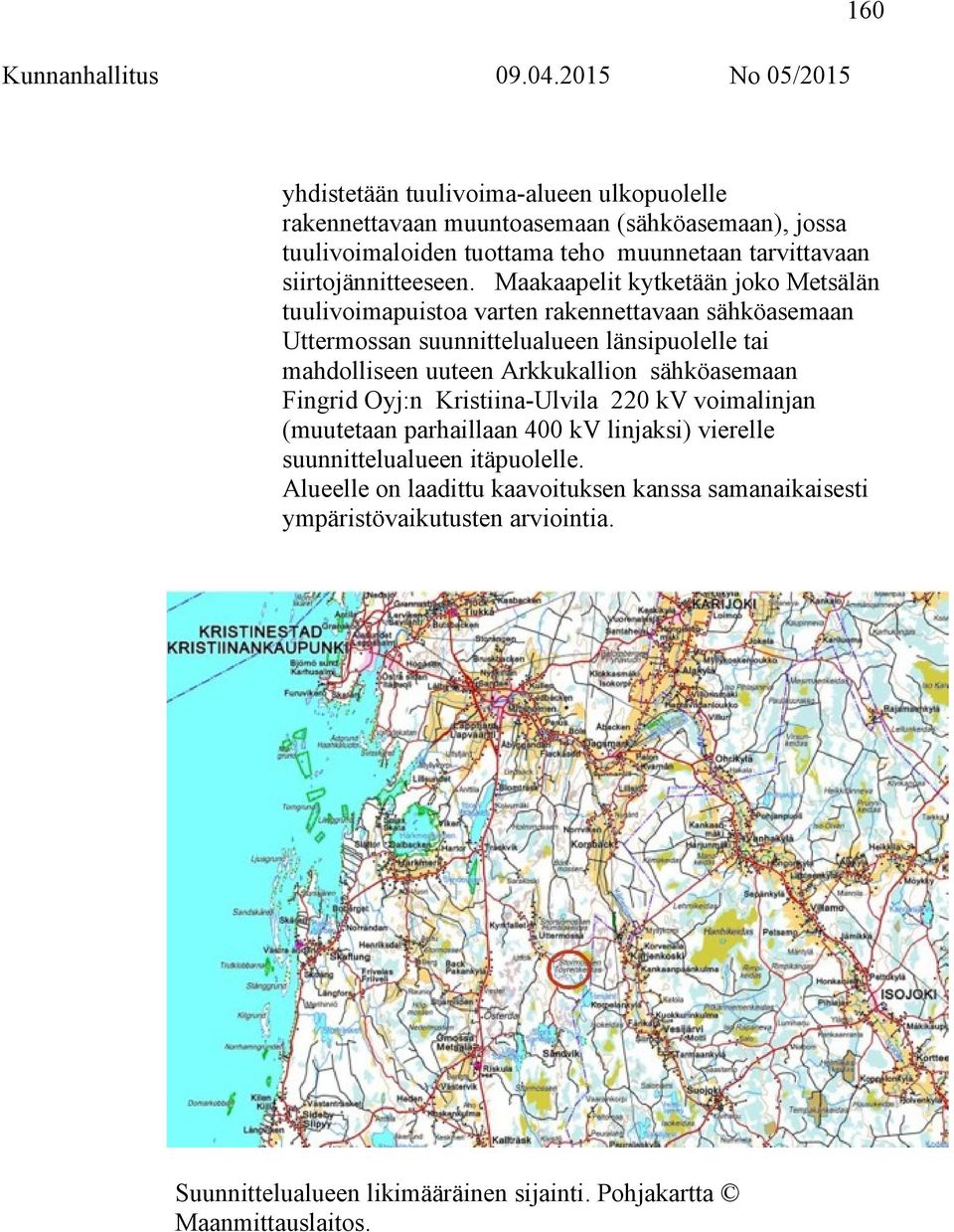 Maakaapelit kytketään joko Metsälän tuulivoimapuistoa varten rakennettavaan sähköasemaan Uttermossan suunnittelualueen länsipuolelle tai mahdolliseen uuteen