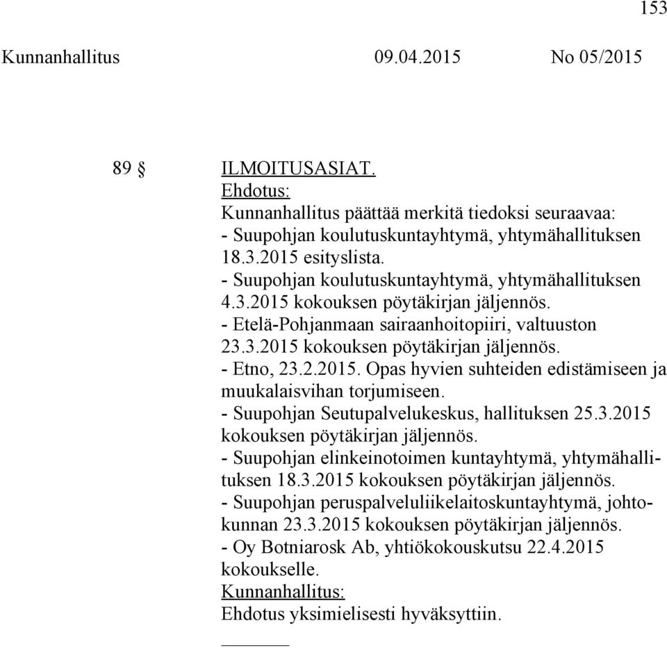 - Suupohjan Seutupalvelukeskus, hallituksen 25.3.2015 kokouksen pöytäkirjan jäljennös. - Suupohjan elinkeinotoimen kuntayhtymä, yhtymähallituksen 18.3.2015 kokouksen pöytäkirjan jäljennös. - Suupohjan peruspalveluliikelaitoskuntayhtymä, johtokunnan 23.