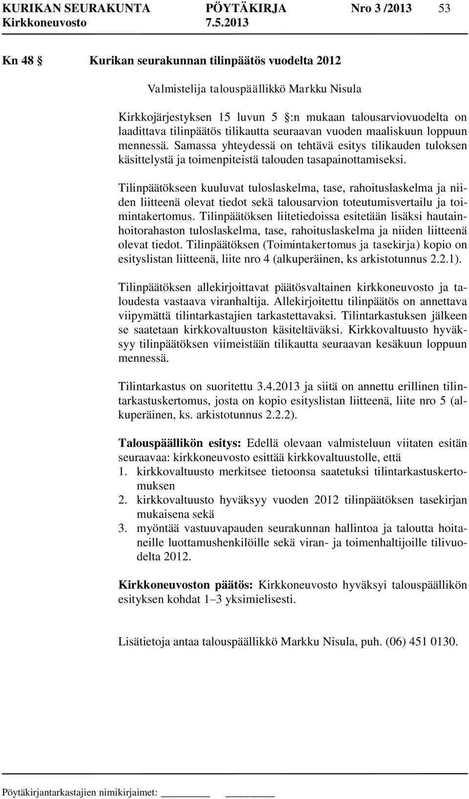 Tilinpäätökseen kuuluvat tuloslaskelma, tase, rahoituslaskelma ja niiden liitteenä olevat tiedot sekä talousarvion toteutumisvertailu ja toimintakertomus.