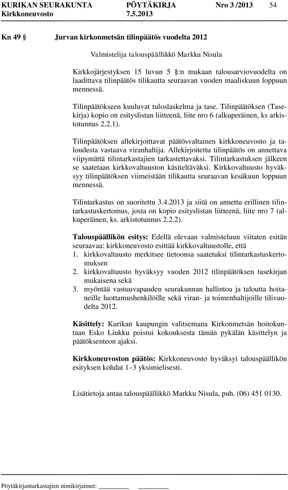 Tilinpäätöksen (Tasekirja) kopio on esityslistan liitteenä, liite nro 6 (alkuperäinen, ks arkistotunnus 2.2.1).