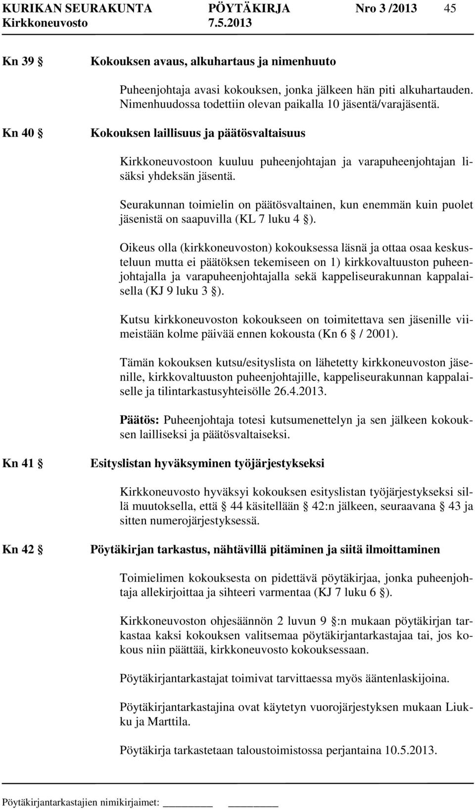 Seurakunnan toimielin on päätösvaltainen, kun enemmän kuin puolet jäsenistä on saapuvilla (KL 7 luku 4 ).