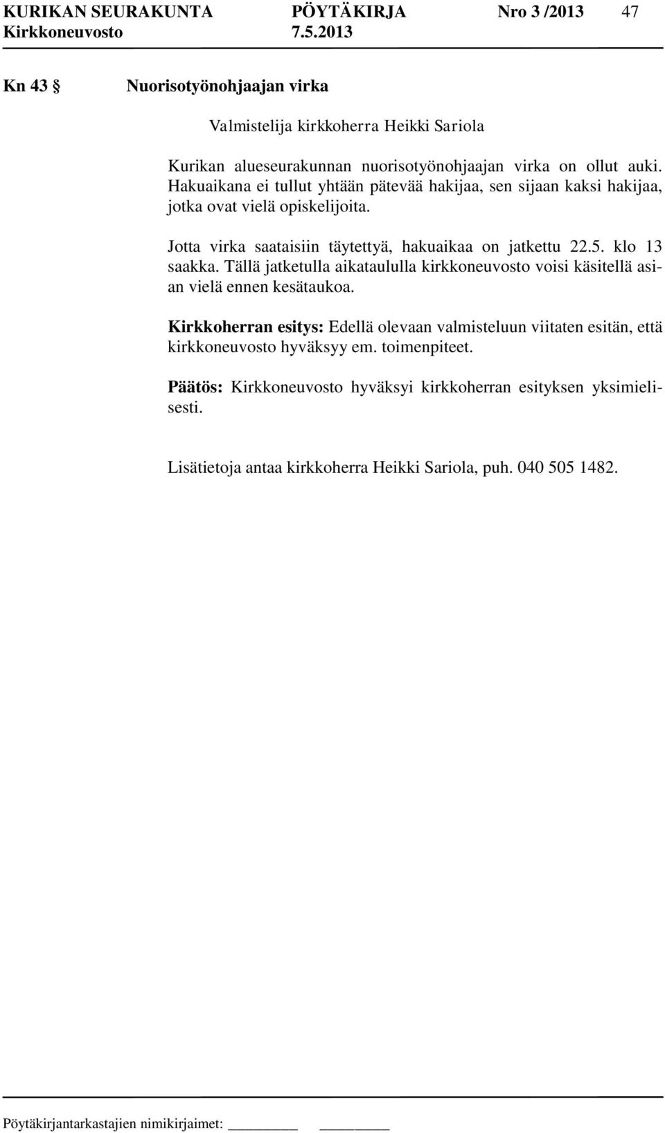 klo 13 saakka. Tällä jatketulla aikataululla kirkkoneuvosto voisi käsitellä asian vielä ennen kesätaukoa.