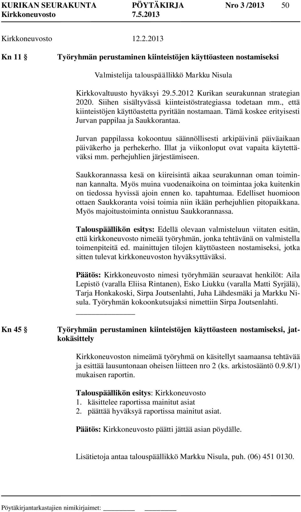 Tämä koskee erityisesti Jurvan pappilaa ja Saukkorantaa. Jurvan pappilassa kokoontuu säännöllisesti arkipäivinä päiväaikaan päiväkerho ja perhekerho.