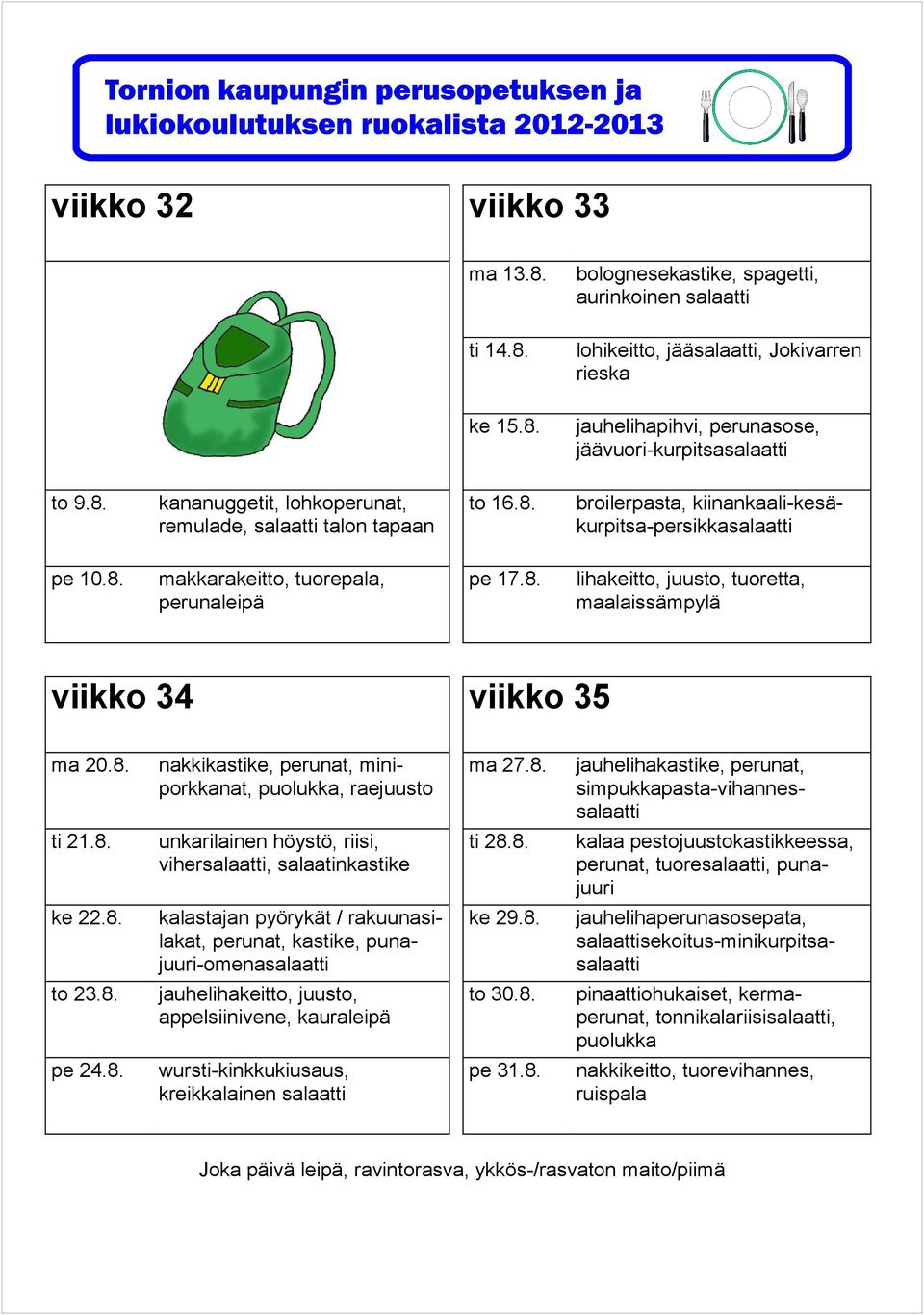 8. unkarilainen höystö, riisi, viher, salaatinkastike ti 28.8. perunat, tuore, ke 22.8. kalastajan pyörykät / rakuunasilakat, perunat, kastike, -omena ke 29.8. sekoitus-minikurpitsa to 23.