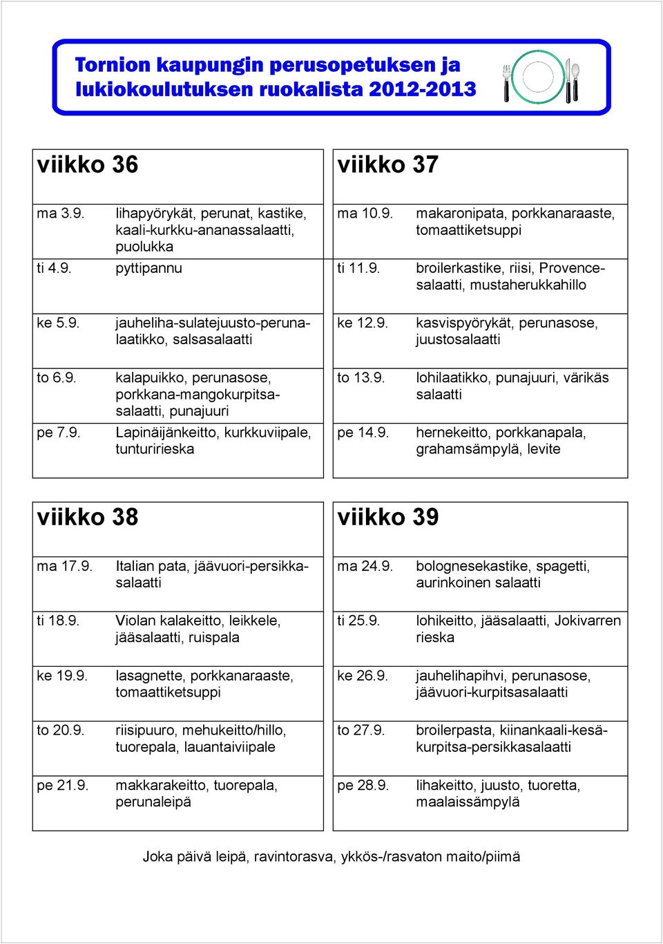 9. aurinkoinen ti 18.9. jää, ruispala ti 25.9. lohikeitto, jää, Jokivarren rieska ke 19.9. ke 26.9. jäävuori-kurpitsa to 20.9. riisipuuro, mehukeitto/hillo, tuorepala, lauantaiviipale to 27.